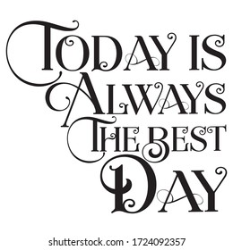 Inspirational and motivation quote 100 vector best for black t-shirt. Today is Always the Best Day.