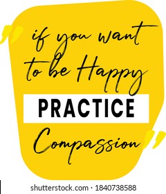 Inspirational motivation quote about Life, Love and Compassion. "If you want to be happy, practice compassion"
