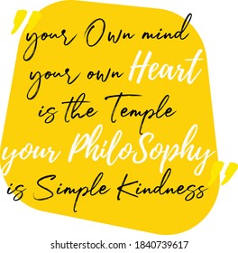 Inspirational motivation quote about Life, Love and Compassion. "Your own mind your own heart is the temple, Your philosophy is simple kindness"