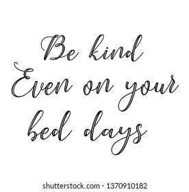 Inspirational motivation quote be kind even on your bed days hand lettering inspirational quote typography for social media slogan graphic for t shirt Inspirational and Motivational Quotes 