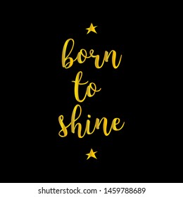 Inspirational motivation quote. Born to shine. For postcard poster graphic design