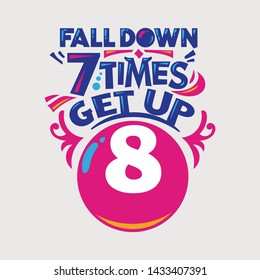 Inspirational and motivation quote. Fall down 7 times get up 8