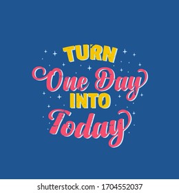 Inspirational Motivation Quotes Design Saying Turn One Day Into Today great for printing, wall decoration or social media post