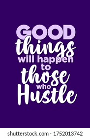 Inspirational Motivation Quotes Poster - Good Things Will Happen to those who Hustle
