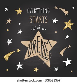 Inspirational and motivational handwritten lettering quote. Every starts with a dream. Cute funny illustration with glitter, gold and white stars can be used for t-shirt design, cards, posters.