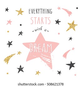 Inspirational and motivational handwritten lettering quote. Every starts with a dream. Cute funny illustration with glitter, pastel pink and black stars can be used for t-shirt design, cards, posters.