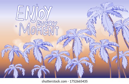 Inspirational or motivational phrase. Enjoy every moment at background with orange blue gradient and palms print. Inscription with hand drawn text. Typography slogan for clothing, stickers, print
