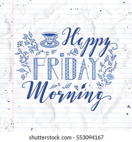 Inspirational and motivational phrase. Happy Friday Morning hand lettering and calligraphy on notebook page