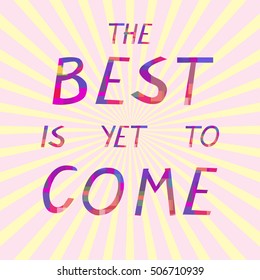 Inspirational motivational poster "Best is yet to come", vector illustration