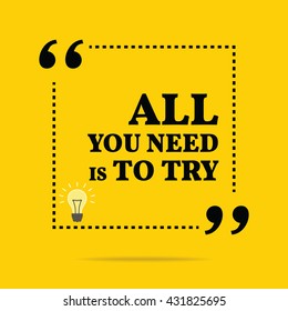 Inspirational motivational quote. All you need is to try. Simple trendy design.