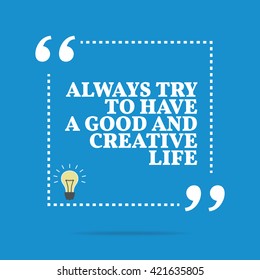 Inspirational motivational quote. Always try to have a good and creative life. Vector square shape design with light bulb. Simple and trendy style