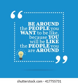 Inspirational motivational quote. Be around the people you want to be like, because you will like the people you are around. Vector square shape design with light bulb. Simple and trendy style