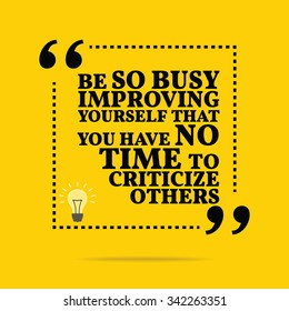 Inspirational motivational quote. Be so busy improving yourself that you have no time to criticize others. Vector simple design. Black text over yellow background