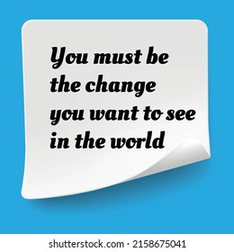 Inspirational motivational quote. Be the change you want to see in the world