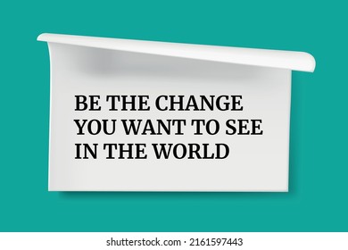 Inspirational motivational quote. Be the change you want to see in the world