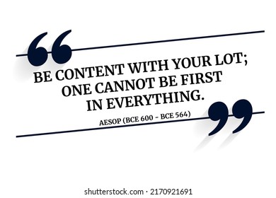 Inspirational and motivational quote. Be content with your lot; one cannot be first in everything. Aesop (BCE 600 - BCE 564)