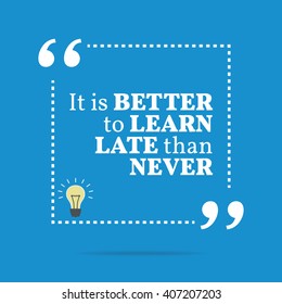 Inspirational motivational quote. It is better to learn late than never. Vector square shape design with light bulb. Simple and trendy style