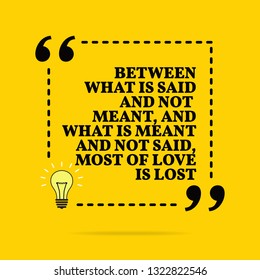 Inspirational motivational quote. Between what is said and not meant, and what is meant and not said, most of love is lost. Vector simple design. Black text over yellow background 