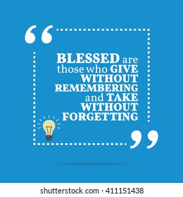 Inspirational motivational quote. Blessed are those who give without remembering and take without forgetting. Vector square shape design with light bulb. Simple and trendy style