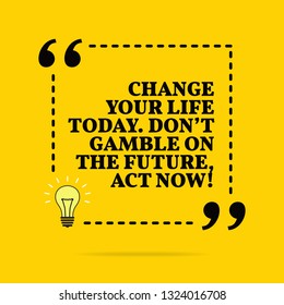 Inspirational motivational quote. Change your life today. Don't gamble on the future, act now! Vector simple design. Black text over yellow background 