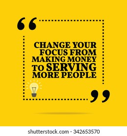 Inspirational motivational quote. Change your focus from making money to serving more people. Vector simple design. Black text over yellow background