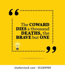 Inspirational motivational quote. The coward dies a thousand deaths, the brave but one. Vector simple design. Black text over yellow background