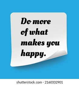 Inspirational motivational quote. Do more of what makes you happy