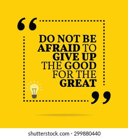 Inspirational motivational quote. Do not be afraid to give up the good for the great. Vector simple design. Black text over yellow background