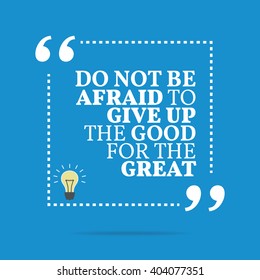 Inspirational motivational quote. Do not be afraid to give up the good for the great. Vector square shape design with light bulb. Simple and trendy style