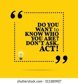 Inspirational motivational quote. Do you want to know who you are? Don't ask. Act! Vector simple design. Black text over yellow background