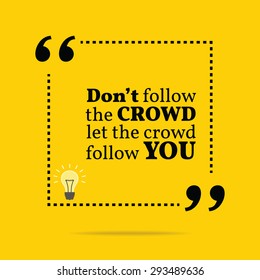 Inspirational motivational quote. Don't follow the crowd let the crowd follow you. Vector simple design. Black text over yellow background