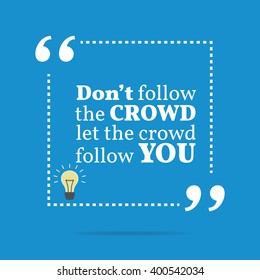 Inspirational motivational quote. Don't follow the crowd let the crowd follow you. Vector square shape design with light bulb. Simple and trendy style.