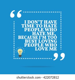 Inspirational motivational quote. I don't have time to hate people who hate me, because I'm too busy loving people who love me. Vector square shape design with light bulb. Simple and trendy style