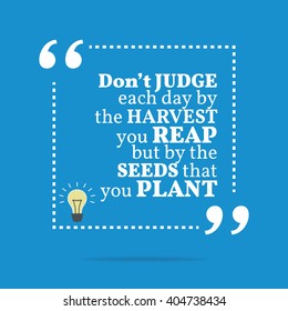 Inspirational motivational quote. Don't judge each day by the harvest you reap but by the seeds that you plant. Vector square shape design with light bulb. Simple and trendy style