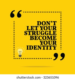 Inspirational motivational quote. Don't let your struggle become your identity. Vector simple design. Black text over yellow background