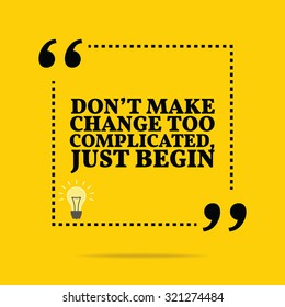Inspirational motivational quote. Don't make change too complicated, just begin. Vector simple design. Black text over yellow background