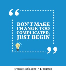 Inspirational motivational quote. Don't make change too complicated, just begin. Vector square shape design with light bulb. Simple and trendy style