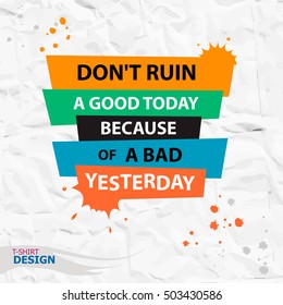 Inspirational motivational quote. Don't ruin a good today because of a bad yesterday. Typography Banner Design Concept