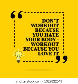 Inspirational motivational quote. Don't workout because you hate your body - workout because you love it. Vector simple design. Black text over yellow background 