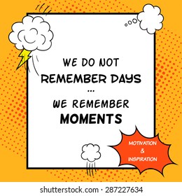 Inspirational and motivational quote is drawn in a comic style. We do not remember days. We remember moments