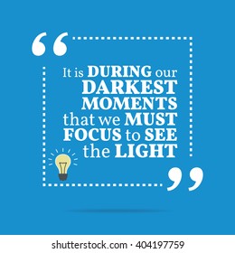 Inspirational motivational quote. It is during our darkest moments that we must focus to see the light. Vector square shape design with light bulb. Simple and trendy style