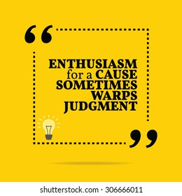 Inspirational motivational quote. Enthusiasm for a cause sometimes warps judgment. Vector simple design. Black text over yellow background