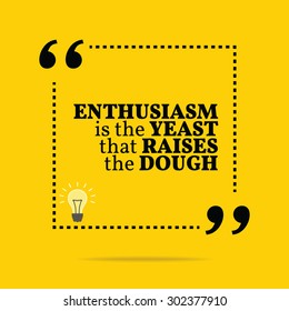 Inspirational motivational quote. Enthusiasm is the yeast that raises the dough. Vector simple design. Black text over yellow background