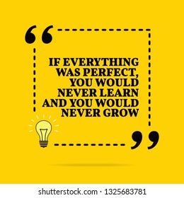 Inspirational motivational quote. If everything was perfect, you would never learn and you would never grow. Vector simple design. Black text over yellow background 