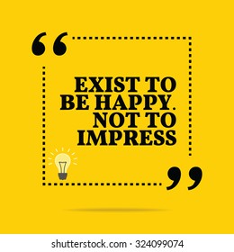 Inspirational motivational quote. Exist to be happy. Not to impress. Vector simple design. Black text over yellow background