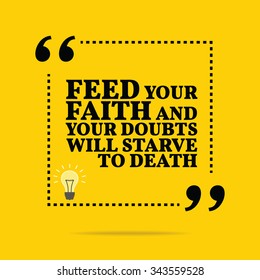 Inspirational motivational quote. Feed your faith and your doubts will starve to death. Vector simple design. Black text over yellow background