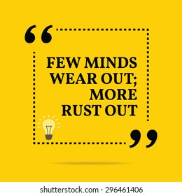 Inspirational motivational quote. Few minds wear out; more rust out. Vector simple design. Black text over yellow background