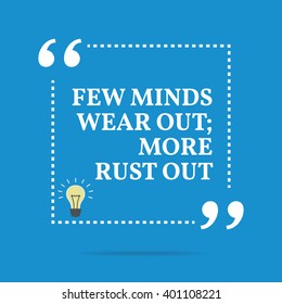 Inspirational motivational quote. Few minds wear out; more rust out. Vector square shape design with light bulb. Simple and trendy style.