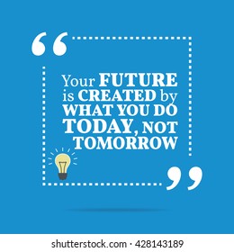 Inspirational motivational quote. The future is created by what you do today, not tomorrow. Vector square shape design with light bulb. Simple and trendy style