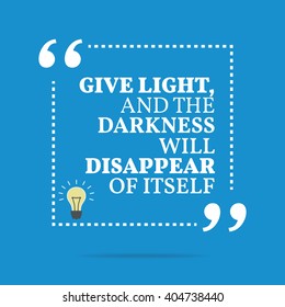 Inspirational motivational quote. Give light and the darkness will disappear of itself. Vector square shape design with light bulb. Simple and trendy style